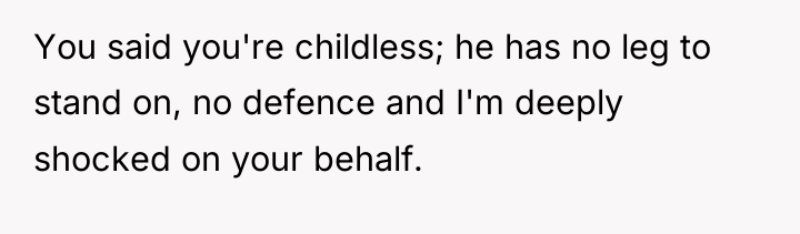 You said you're childless; he has no leg to stand...