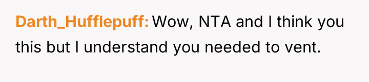 Darth_Hufflepuff Wow, NTA and I think you this but I...