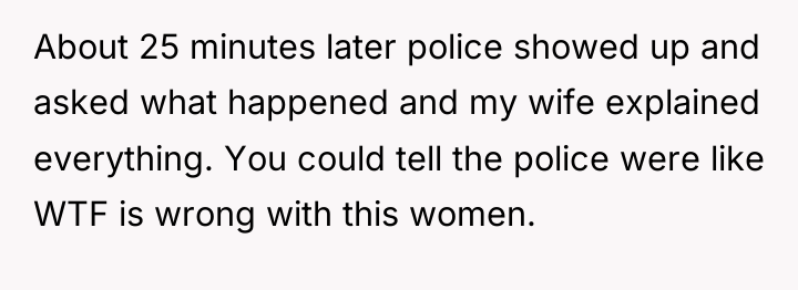 About 25 minutes later police showed up and asked what...