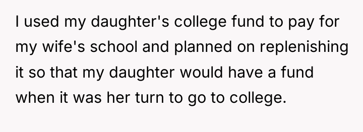I used my daughter's college fund to pay for my...
