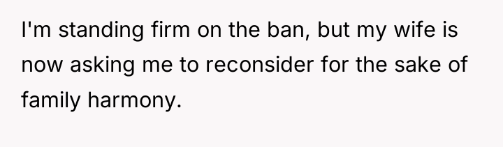 I'm standing firm on the ban, but my wife is...