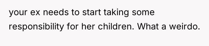 your ex needs to start taking some responsibility for her...