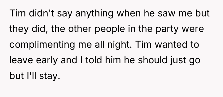 Tim didn't say anything when he saw me but they...