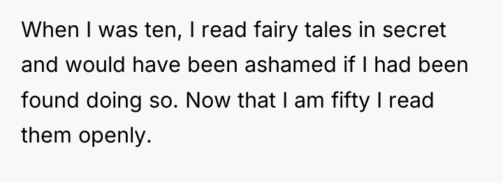 When I was ten, I read fairy tales in secret...