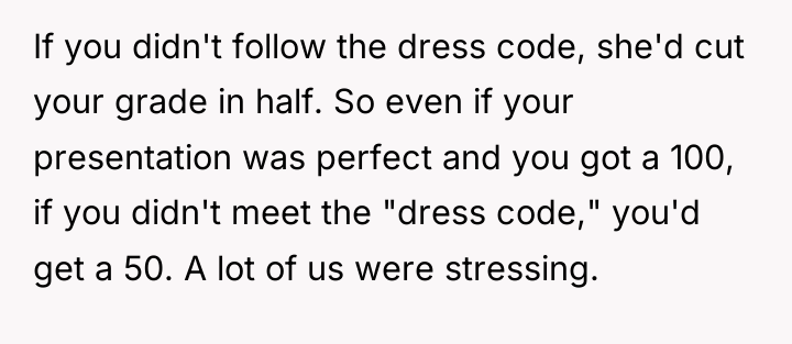 If you didn't follow the dress code, she'd cut your...