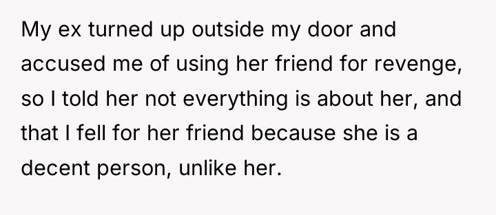 My ex turned up outside my door and accused me...