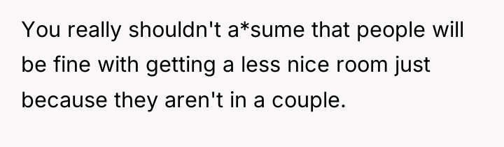 You really shouldn't a*sume that people will be fine with...