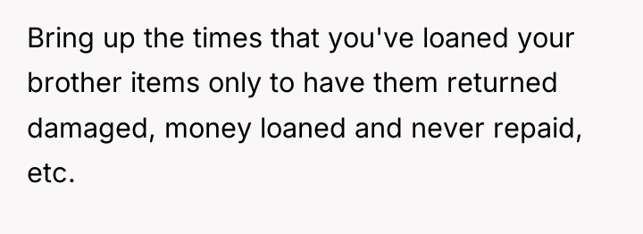Bring up the times that you've loaned your brother items...