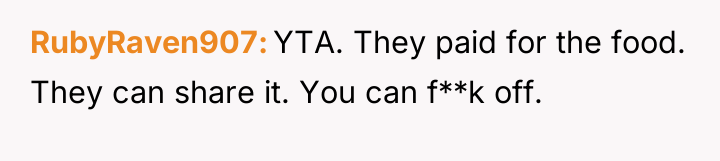RubyRaven907 YTA. They paid for the food. They can share...