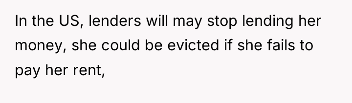In the US, lenders will may stop lending her money,...