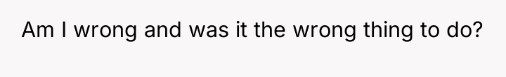 Am I wrong and was it the wrong thing to...
