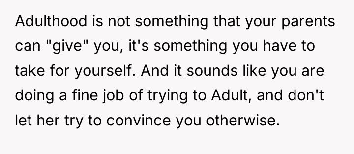 Adulthood is not something that your parents can "give" you,...