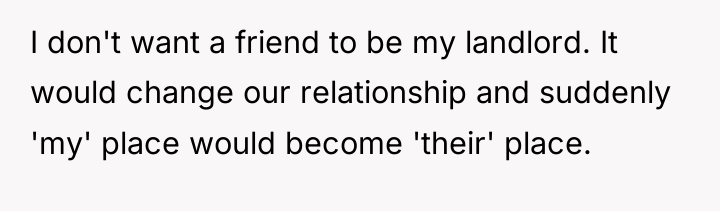 I don't want a friend to be my landlord. It...