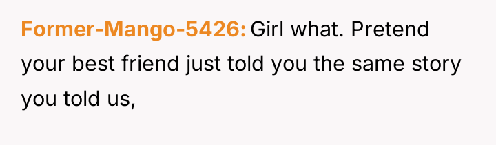 Former-Mango-5426 Girl what. Pretend your best friend just told you...
