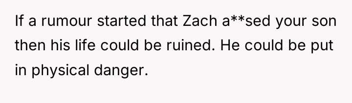 If a rumour started that Zach a**sed your son then...