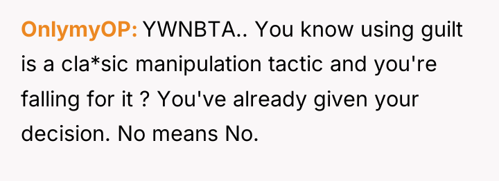 OnlymyOP YWNBTA.. You know using guilt is a cla*sic manipulation...