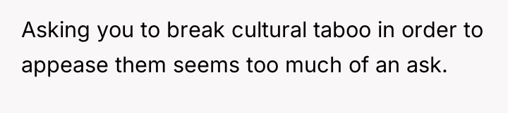 Asking you to break cultural taboo in order to appease...