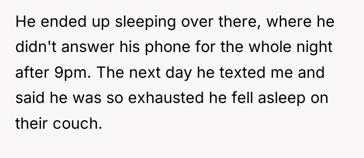He ended up sleeping over there, where he didn't answer...