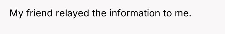 My friend relayed the information to me.