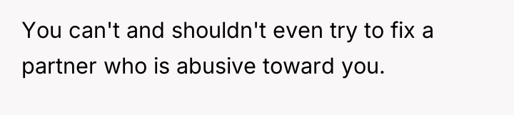 You can't and shouldn't even try to fix a partner...