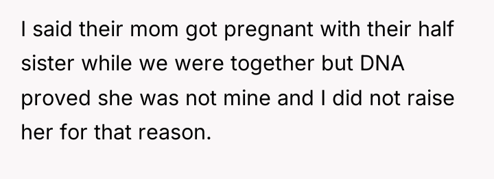 I said their mom got pregnant with their half sister...