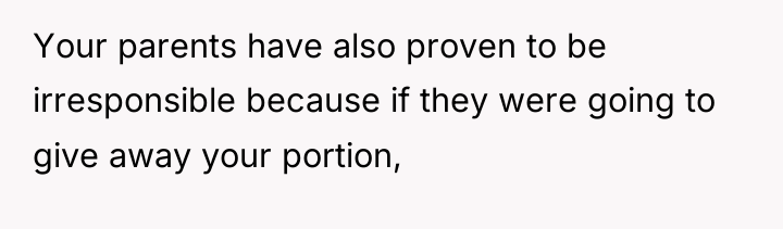 Your parents have also proven to be irresponsible because if...