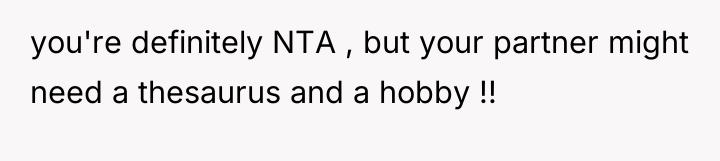 you're definitely NTA , but your partner might need a...