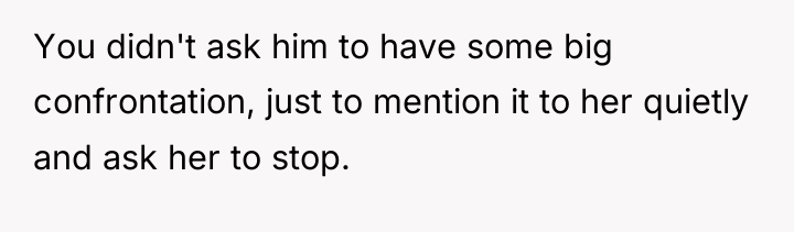 You didn't ask him to have some big confrontation, just...