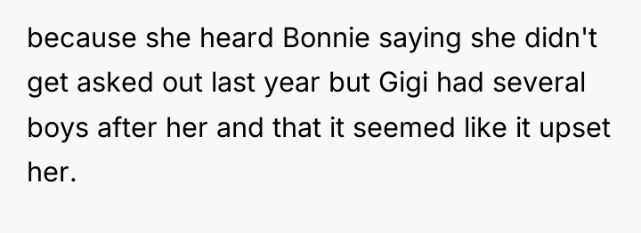 because she heard Bonnie saying she didn't get asked out...