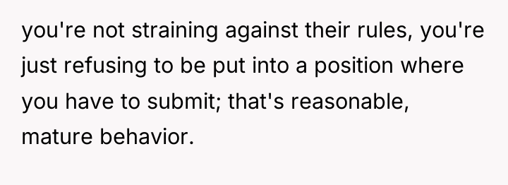 you're not straining against their rules, you're just refusing to...