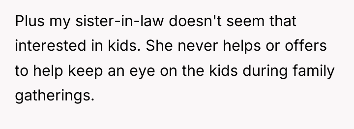 Plus my sister-in-law doesn't seem that interested in kids. She...