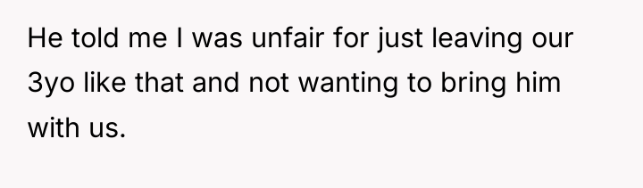 He told me I was unfair for just leaving our...