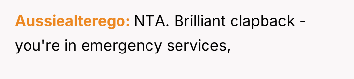 Aussiealterego NTA. Brilliant clapback - you're in emergency services,