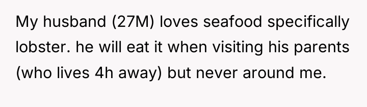 My husband (27M) loves seafood specifically lobster. he will eat...