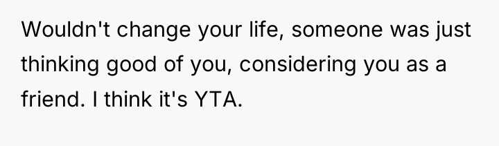Wouldn't change your life, someone was just thinking good of...