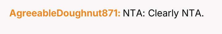 AgreeableDoughnut871 NTA: Clearly NTA.