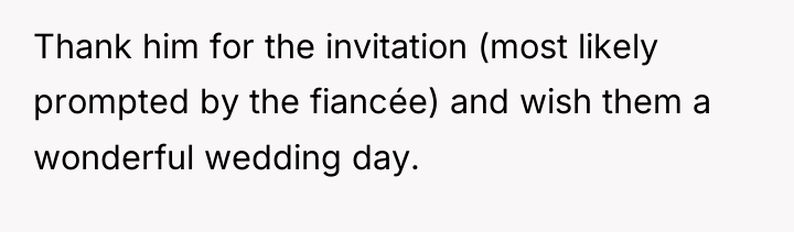 Thank him for the invitation (most likely prompted by the...