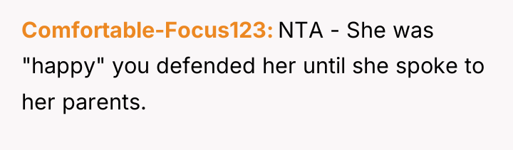 Comfortable-Focus123 NTA - She was "happy" you defended her until...