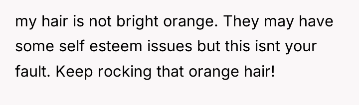 my hair is not bright orange. They may have some...