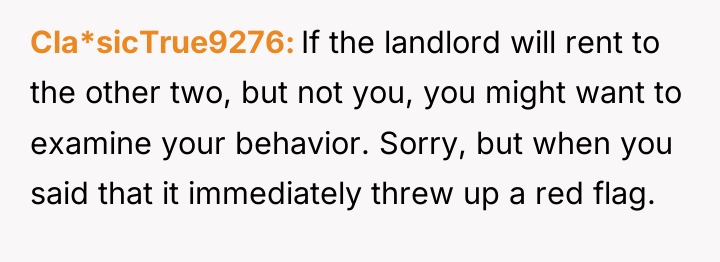 Cla*sicTrue9276 If the landlord will rent to the other two,...