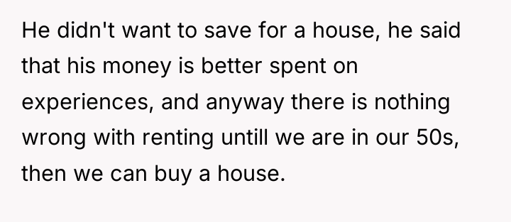 He didn't want to save for a house, he said...