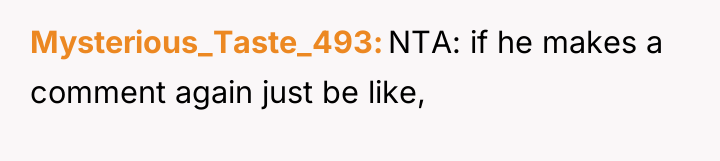 Mysterious_Taste_493 NTA: if he makes a comment again just be...