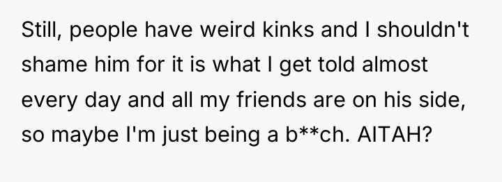 Still, people have weird kinks and I shouldn't shame him...