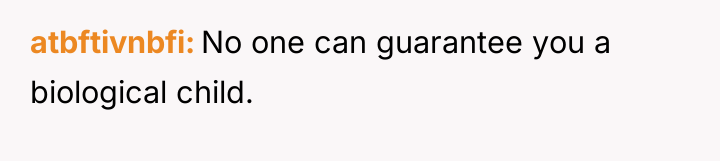atbftivnbfi No one can guarantee you a biological child.