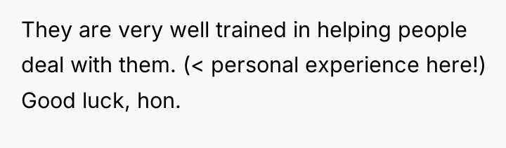 They are very well trained in helping people deal with...