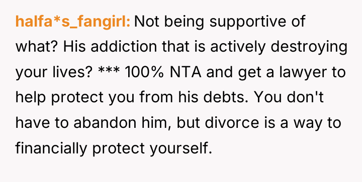 halfa*s_fangirl Not being supportive of what? His addiction that is...