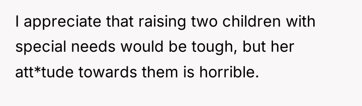 I appreciate that raising two children with special needs would...