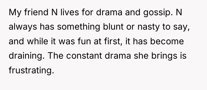My friend N lives for drama and gossip. N always...