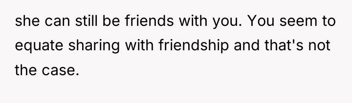 she can still be friends with you. You seem to...