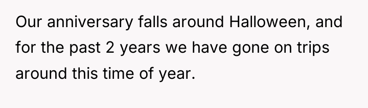 Our anniversary falls around Halloween, and for the past 2...